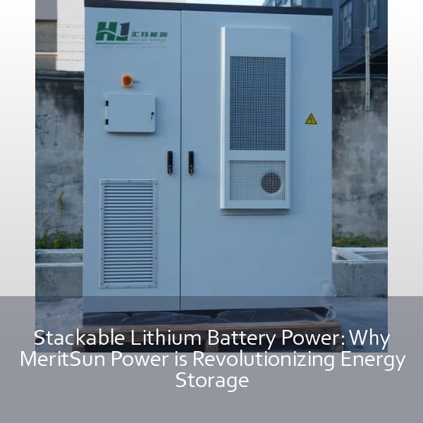 Stackable Lithium Battery Power: Why MeritSun Power is Revolutionizing Energy Storage